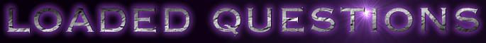 LOADED QUESTIONS ANSWERED!